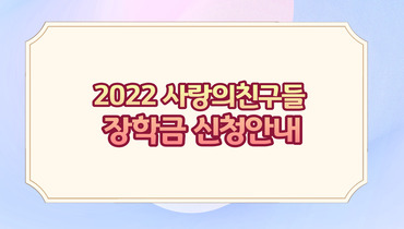 2022 사랑의친구들 장학금 신청안내